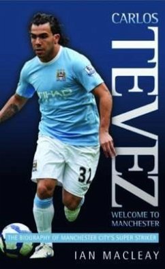Carlos Tevez: Welcome to Manchester: The Biography of Manchester City's Super Striker - McLeay, Ian