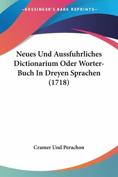 Neues Und Aussfuhrliches Dictionarium Oder Worter-Buch In Dreyen Sprachen (1718)