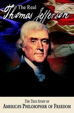 The Real Thomas Jefferson: The True Story of America's Philosopher of Freedom - Allison, Andrew M.