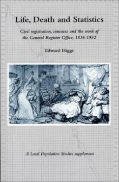 Life, Death and Statistics: Civil Registration, Censuses and the Work of the General Register Office, 1836-1952 - Higgs, Edward