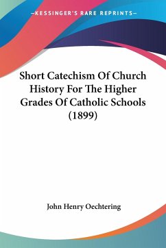 Short Catechism Of Church History For The Higher Grades Of Catholic Schools (1899)