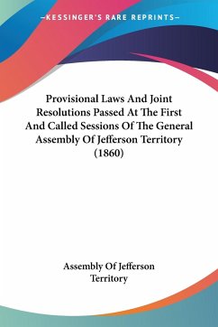 Provisional Laws And Joint Resolutions Passed At The First And Called Sessions Of The General Assembly Of Jefferson Territory (1860) - Assembly Of Jefferson Territory