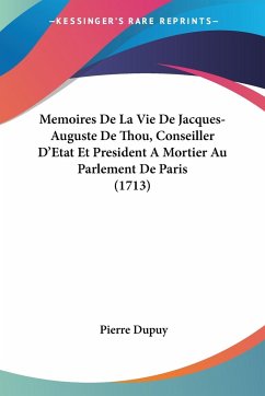 Memoires De La Vie De Jacques-Auguste De Thou, Conseiller D'Etat Et President A Mortier Au Parlement De Paris (1713) - Dupuy, Pierre