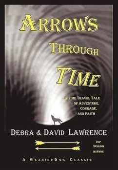 Arrows Through Time: A Time Travel Tale of Adventure, Courage, and Faith - Lawrence, Debra Anne Ross; Lawrence, David Allen