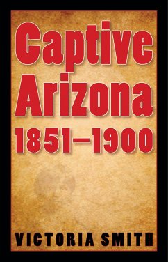 Captive Arizona, 1851-1900 - Smith, Victoria