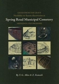 Saved from the Grave: Neolithic to Saxon Discoveries at Spring Road Municipal Cemetery, Abingdon, Oxfordshire, 1990-2000 - Allen, T. G.; Kamash, Zena
