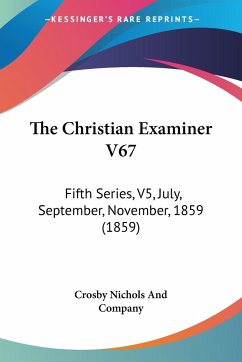 The Christian Examiner V67 - Crosby Nichols And Company