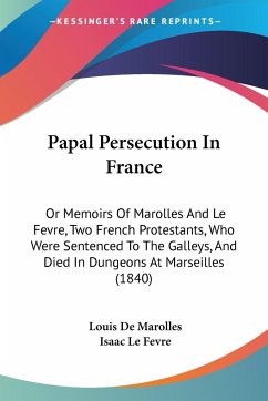 Papal Persecution In France - Marolles, Louis De; Le Fevre, Isaac