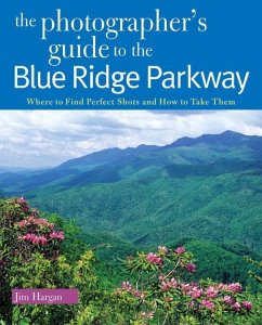 The Photographer's Guide to the Blue Ridge Parkway: Where to Find Perfect Shots and How to Take Them - Hargan, Jim