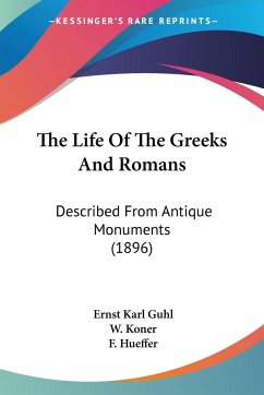 The Life Of The Greeks And Romans - Guhl, Ernst Karl; Koner, W.