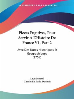 Pieces Fugitives, Pour Servir A L'Histoire De France V1, Part 2 - Menard, Leon; D'Aubais, Charles De Bashi