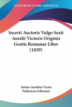 Incerti Auctoris Vulgo Sexti Aurelii Victoris Originis Gentis Romanae Liber (1829)