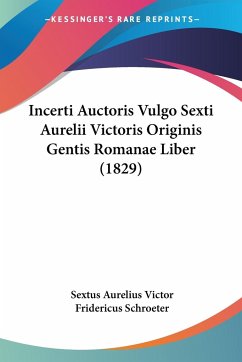 Incerti Auctoris Vulgo Sexti Aurelii Victoris Originis Gentis Romanae Liber (1829) - Victor, Sextus Aurelius