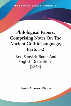 Philological Papers, Comprising Notes On The Ancient Gothic Language, Parts 1-2