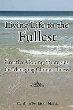 Living Life to the Fullest - Creative Coping Strategies for Managing Chronic Illness - Perkins, M Ed Cynthia