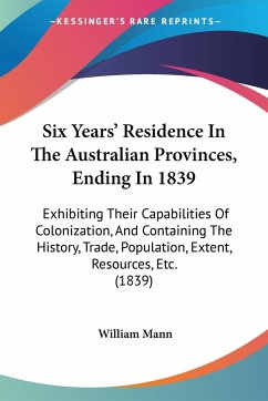 Six Years' Residence In The Australian Provinces, Ending In 1839 - Mann, William