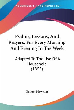 Psalms, Lessons, And Prayers, For Every Morning And Evening In The Week