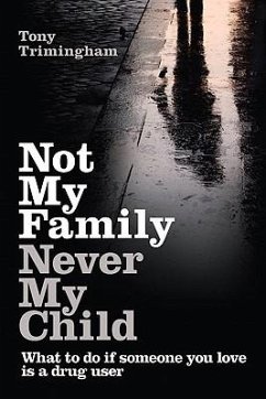 Not My Family, Never My Child: What to Do If Someone You Love Is a Drug User - Trimingham, Tony