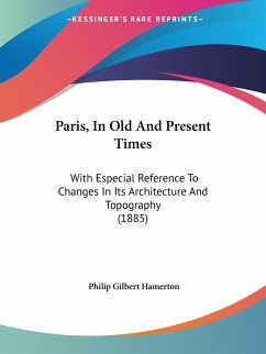 Paris, In Old And Present Times - Hamerton, Philip Gilbert