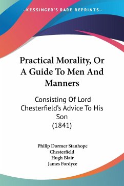 Practical Morality, Or A Guide To Men And Manners - Chesterfield, Philip Dormer Stanhope; Blair, Hugh; Fordyce, James