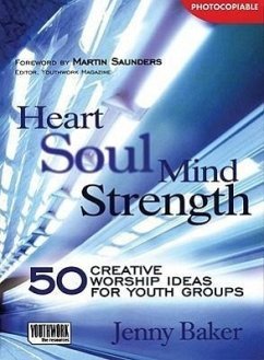 Heart Soul Mind Strength: 50 Creative Worship Ideas for Youth Groups - Baker, Jenny