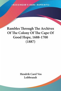 Rambles Through The Archives Of The Colony Of The Cape Of Good Hope, 1688-1700 (1887)