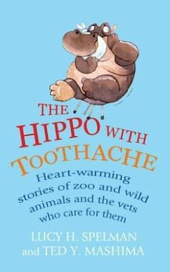 The Hippo with Toothache: Heart-Warming Stories of Zoo and Wild Animals and the Vets Who Care for Them. Edited by Lucy H. Spelman and Ted Y. Mas - Spelman, Lucy H.