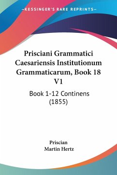 Prisciani Grammatici Caesariensis Institutionum Grammaticarum, Book 18 V1