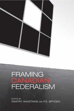 Framing Canadian Federalism - Anastakis, Dimitry; Bryden, Penny