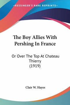 The Boy Allies With Pershing In France - Hayes, Clair W.