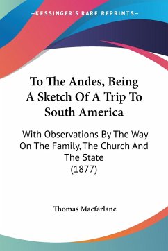 To The Andes, Being A Sketch Of A Trip To South America - Macfarlane, Thomas