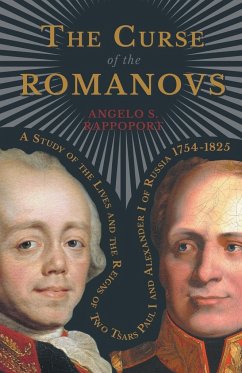 The Curse of the Romanovs - A Study of the Lives and the Reigns of Two Tsars Paul I and Alexander I of Russia 1754-1825