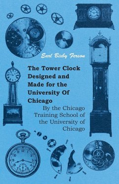 The Tower Clock Designed and Made for the University Of Chicago - By the Chicago Training School of the University of Chicago