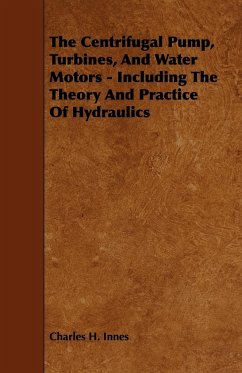 The Centrifugal Pump, Turbines, and Water Motors - Including the Theory and Practice of Hydraulics - Innes, Charles H.