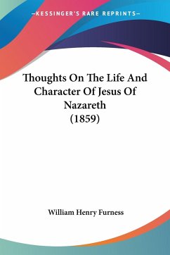 Thoughts On The Life And Character Of Jesus Of Nazareth (1859) - Furness, William Henry