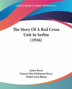 The Story Of A Red Cross Unit In Serbia (1916) - Berry, James; Frances May Dickinson Berry; Blease, Walter Lyon