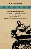 The Villiers Engine for Industrial, Agricultural and Horticultural Use - A Practical Guide to Maintenance and Overhaul