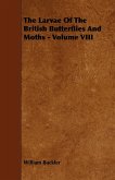 The Larvae of the British Butterflies and Moths - Volume VIII