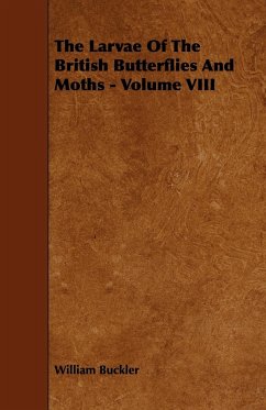 The Larvae of the British Butterflies and Moths - Volume VIII - Buckler, William