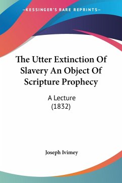 The Utter Extinction Of Slavery An Object Of Scripture Prophecy