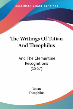 The Writings Of Tatian And Theophilus - Tatian; Theophilus