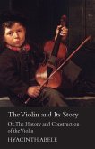 The Violin & Its Story, or the History & Construction of the Violin