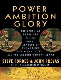 Power Ambition Glory: The Stunning Parallels Between Great Leaders of the Ancient World and Today...and the Lessons You Can Learn - Forbes, Steve Prevas, John