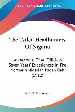 The Tailed Headhunters Of Nigeria - Tremearne, A. J. N.