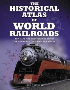 The Historical Atlas of World Railroads - Westwood, John