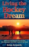 Living the Hockey Dream: Interviews and Personal Stories from NHL Superstars and Other Lovers of the Game