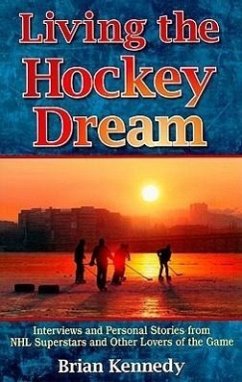 Living the Hockey Dream: Interviews and Personal Stories from NHL Superstars and Other Lovers of the Game - Kennedy, Brian