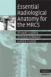 Essential Radiological Anatomy for the Mrcs - Currie, Stuart; Kennish, Steven; Flood, Karen