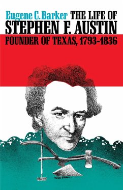 The Life of Stephen F. Austin, Founder of Texas, 1793-1836 - Barker, Eugene C