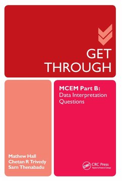 Get Through MCEM Part B: Data Interpretation Questions - Hall, Matthew (BM BChPhD MCEM is Specialty Doctor in Emergency Medic; Thanabadu, Sam; Trivedy, Chetan (BDS FDS.RCS (Eng) MBBS PhD MCEM FRSH, LEARN Researc
